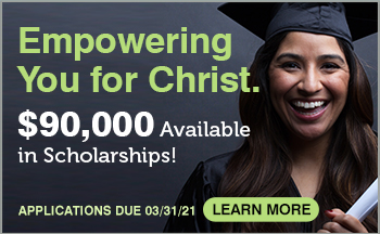 Empowering You for Christ. $90,000 Available in Scholarships! Applications due 03/31/21 - Learn More